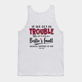 If We Get In Trouble It's My Bestie's Fault Because I Listened To Her Funny Shirt Tank Top